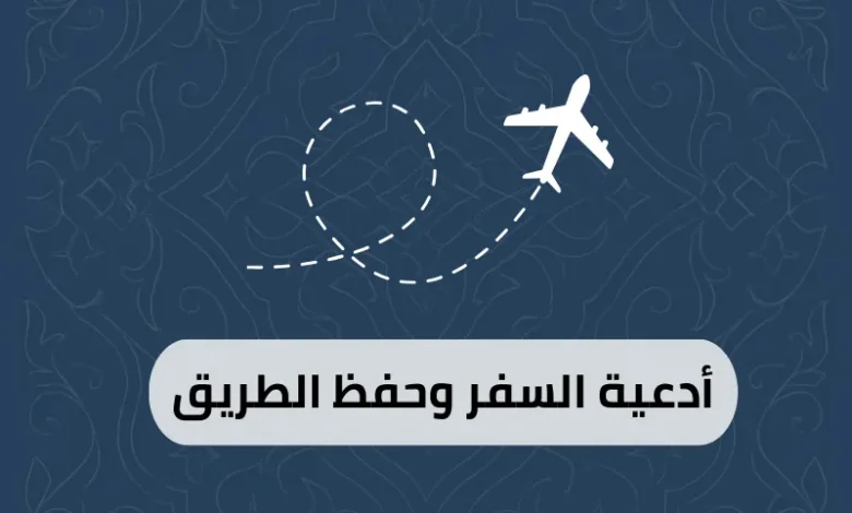 أدعية السفر وحفظ الطريق